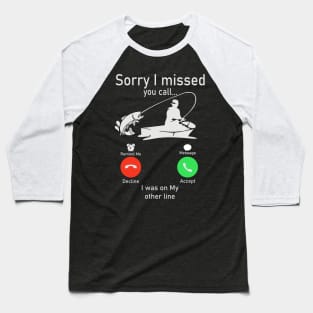 Sorry I Missed Your Call I was On My Other Line Fishing Baseball T-Shirt